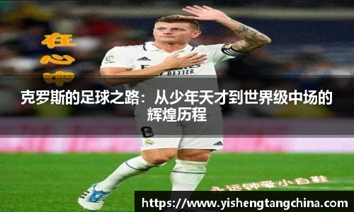 克罗斯的足球之路：从少年天才到世界级中场的辉煌历程